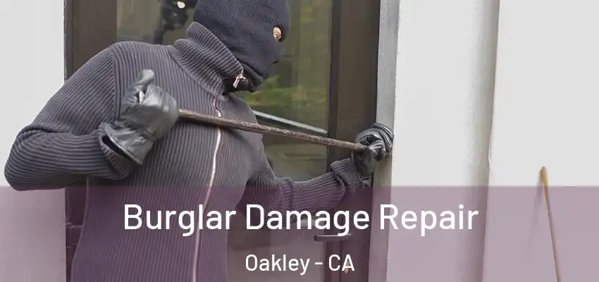 Burglar Damage Repair Oakley - CA