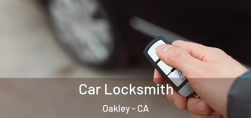  Car Locksmith Oakley - CA
