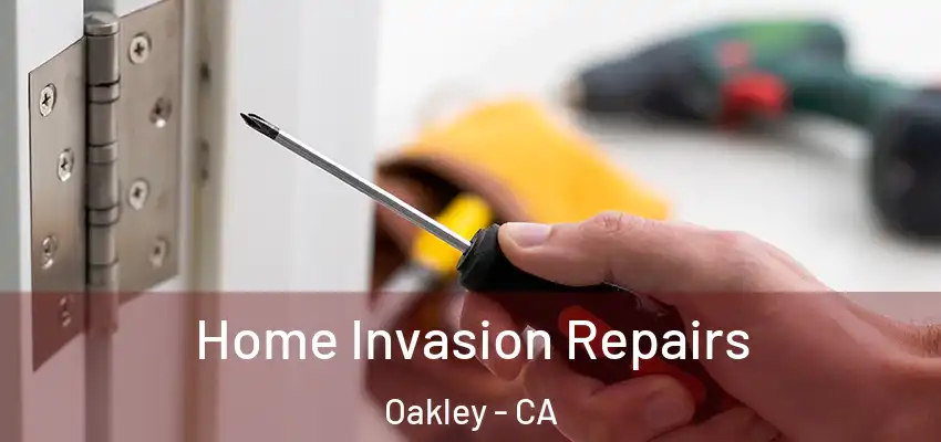 Home Invasion Repairs Oakley - CA
